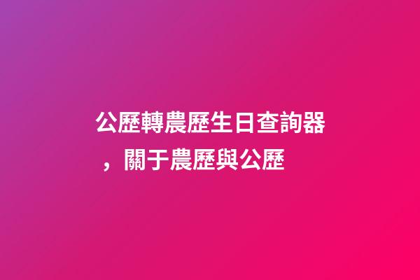 公歷轉農歷生日查詢器，關于農歷與公歷-第1張-觀點-玄機派